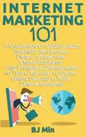 Internet Marketing 101: A Collection of Guides about Internet Marketing, Digital Marketing, Online Business, and Personal Development to Teach You How to Start, Grow, & Succeed in Your Dream Business! 171739003X Book Cover