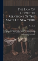 The Law Of Domestic Relations Of The State Of New York: Including Marriage, Divorce, Separation, Rights And Liabilities Of Married Women, Actions For ... And Servants, Abandonment Of Wives And 1019729686 Book Cover