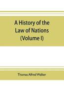 A history of the law of nations (Volume I) from the Earliest times to the peace of Westphalia 1648 9353704154 Book Cover