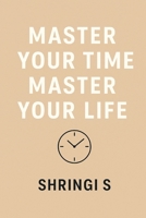 Master Your Time, Master Your Life: The Power of Habits & Smart Time Management (Time & Productivity Mastery Series) B0G5JB5WJN Book Cover