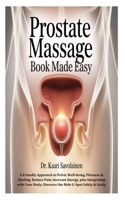 Prostate Massage Book Made Easy: A Friendly Approach to Pelvic Well-being, Pleasure & Healing; Reduce Pain, Increase Energy, plus Integrating with Your Body; Discover the Male G-Spot Safely & Easily B0FMXP5227 Book Cover