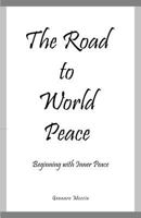 The Road to World Peace: Beginning with Inner Peace 1452589720 Book Cover