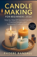 Candle Making for Beginners 2026: Step by Step DIY Scented Candles, Creative Designs, and Relaxation Crafts at Home B0FTZ7L2X3 Book Cover