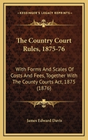 The Country Court Rules, 1875-76: With Forms And Scales Of Costs And Fees, Together With The County Courts Act, 1875 1436739357 Book Cover
