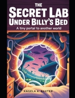 THE SECRET LAB UNDER BILLY’S BED: A Tiny Portal to Another World B0FFT2SYH4 Book Cover