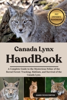 CANADA LYNX HANDBOOK: A Complete Guide to the Mysterious Feline of the Boreal Forest: Tracking, Habitats, and Survival of the Canada Lynx. B0FJS8WJZ1 Book Cover