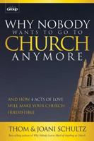 Why Nobody Wants to Go to Church Anymore: And How 4 Acts of Love Will Make Your Church Irresistible 0764488449 Book Cover