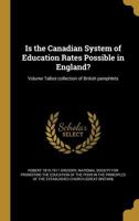 Is the Canadian System of Education Rates Possible in England?; Volume Talbot Collection of British Pamphlets 1374475513 Book Cover