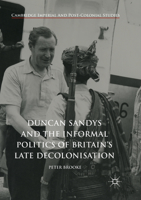 Duncan Sandys and the Informal Politics of Britain’s Late Decolonisation 3319879626 Book Cover