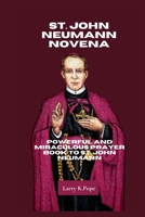 St. John Neumann Novena: Powerful and Miraculous Prayer Book to St. John Neumann B0CQY5NKVM Book Cover