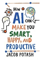 How AI Can Make You Smart, Happy and Productive 1304564851 Book Cover