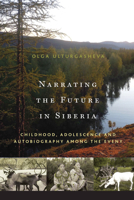 Narrating the Future in Siberia: Childhood, Adolescence and Autobiography Among the Eveny 0857457667 Book Cover
