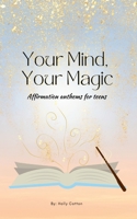 Your Mind, Your Magic. Affirmation Anthems for Teens. 1304733858 Book Cover
