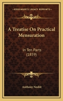 A Treatise On Practical Mensuration: In Ten Parts 1166485846 Book Cover