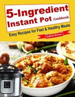 5-Ingredient Instant Pot Cookbook: Easy Recipes for Fast & Healthy Meals. 1074140850 Book Cover