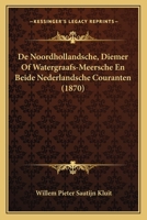 De Noordhollandsche, Diemer Of Watergraafs-Meersche En Beide Nederlandsche Couranten (1870) 1167376064 Book Cover