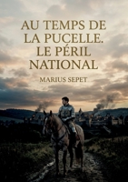Au temps de la Pucelle. Le péril national: Une analyse historique du XVe siècle français, explorant les enjeux nationaux à l'époque de Jeanne d'Arc par Marius Sepet. (French Edition) B0H283R1QM Book Cover