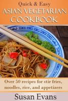 Quick & Easy Asian Vegetarian Cookbook: Over 50 Recipes for Stir Fries, Rice, Noodles, and Appetizers 1522934081 Book Cover