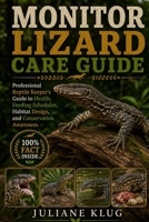 MONITOR LIZARD CARE GUIDE: Professional Reptile Keeper’s Guide to Health, Feeding Schedules, Habitat Design, and Conservation Awareness. B0H5626SMB Book Cover