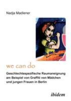 We Can Do - Geschlechtsspezifische Raumaneignung am Beispiel von Graffiti von Mädchen und Jungen Frauen in Berlin 3898213730 Book Cover