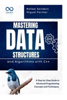 Mastering Data Structures and Algorithms with C++: A Step-by-Step Guide to Advanced Programming Concepts and Techniques B0F6DD1L3R Book Cover