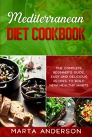 Mediterranean Diet Cookbook: The complete beginner's guide, easy and delicious recipes to build new healthy habits 1802221212 Book Cover