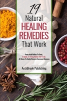 19 Natural Healing Remedies That work: From Acid Reflux To Gout, A Guide To Using Herbs And Foods At Home To Easily Reverse Common Diseases B0DQDW7S1C Book Cover