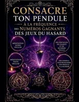 Consacre ton pendule à la fréquence des numéros gagnants des jeux du hasard (French Edition) B0HFLQC92Q Book Cover
