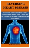 Reversing Heart Disease: Discover The Ultimate Ways These Cardiac Problems Can Be Stopped Before It Is Too Late, Get Amazing Tips On Causes And Preventions Of Heart Diseases 1704427517 Book Cover