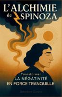 L'Alchimie de Spinoza : Transformer la négativité en force tranquille B0G48Z4MFY Book Cover