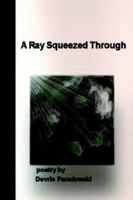A Ray Squeezed Through 141163733X Book Cover