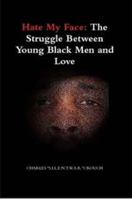 Hate My Face: The Struggle Between Young Black Men and Love 0615419933 Book Cover