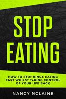 Stop Eating: How to stop binge eating fast whilst taking control of your life back 1077029454 Book Cover