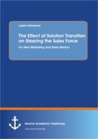 The Effect of Solution Transition on Steering the Sales Force: For New Marketing and Sales Metrics 3954890917 Book Cover