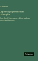 La pathologie générale et la philosophie: Coup d'oeuil historique et critique sur leurs rapports réciproques (French Edition) 3563071101 Book Cover