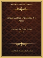 Voyage Autour Du Monde V1, Part 1: Entrepris Par Ordre Du Roi (1827) 116763389X Book Cover