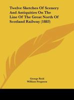 Twelve Sketches of Scenery and Antiquities on the Line of the Great North of Scotland Railway 1437357911 Book Cover