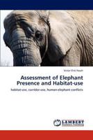 Assessment of Elephant Presence and Habitat-use: habitat-use, corridor-use, human-elephant conflicts 3845403810 Book Cover