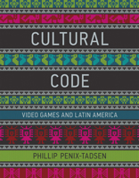 Cultural Code: Video Games and Latin America 0262034050 Book Cover