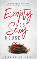 Empty Nest, Sexy House: To Support Parents to Re-Create Their Life After Empty Nest Syndrome 1090223501 Book Cover