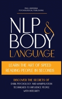 NLP and Body Language: Learn the Art of Speed Reading People in seconds. Discover the Secrets of Dark Psychology and Manipulation Techniques to ... B08JB1XDKD Book Cover