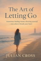 The Art of Letting Go. (The Fractured Hearts Trilogy) B0GBM42T1P Book Cover