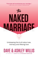 The Naked Marriage: Undressing the Truth About Sex, Intimacy, and Lifelong Love 0578435411 Book Cover