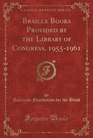 Braille Books Provided by the Library of Congress, 1955-1961 (Classic Reprint) 0282824448 Book Cover