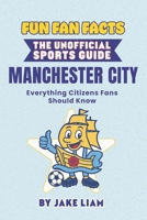 Fun Fan Facts: Manchester City: Everything Citizens Fans Should Know (Fun Fan Facts: The Unofficial Sports Guide) B0G5K9VNNK Book Cover