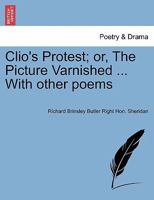 Clio's Protest; or, The Picture Varnished ... With other poems 1241166854 Book Cover