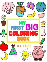 My First Big Coloring Book: 100 Pages - MY FIRST BIG COLORING BOOK: Simple, Easy, Jumbo Pictures To Color - Coloring Books for Toddlers, Kids Ages 2-4 ... Early Learning, Preschool and Kindergarten B08SLDD8LK Book Cover