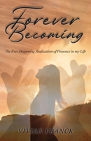 Forever Becoming: The Ever Deepening Realization of Presence In My Life B0CGMX1HGP Book Cover