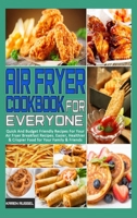 Air Fryer Cookbook for Everyone: Quick And Budget Friendly Recipes For Your Air Fryer Breakfast Recipes. Easier, Healthier & Crispier Food for Your Family & Friends 1914203321 Book Cover