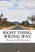 Right Thing, Wrong Way 1534883843 Book Cover